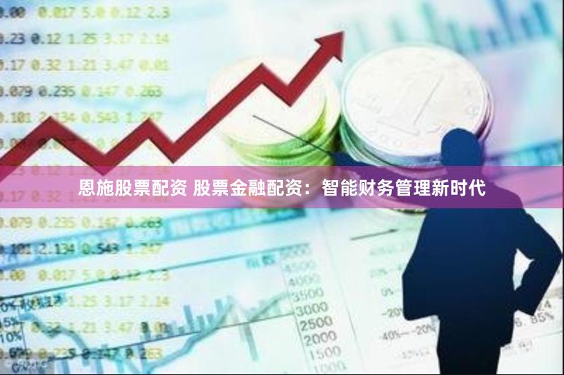 恩施股票配资 股票金融配资：智能财务管理新时代