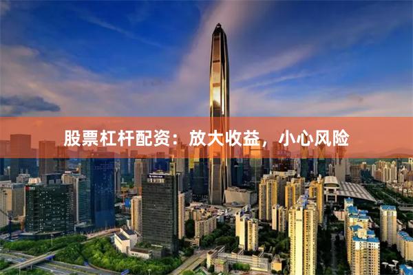 股票杠杆配资：放大收益，小心风险