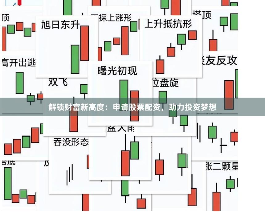解锁财富新高度：申请股票配资，助力投资梦想
