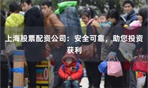 上海股票配资公司：安全可靠，助您投资获利