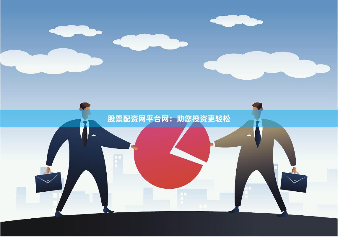 股票配资网平台网：助您投资更轻松