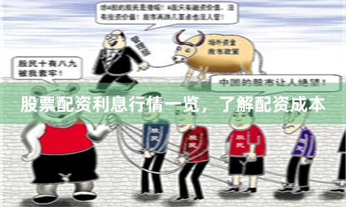 股票配资利息行情一览，了解配资成本
