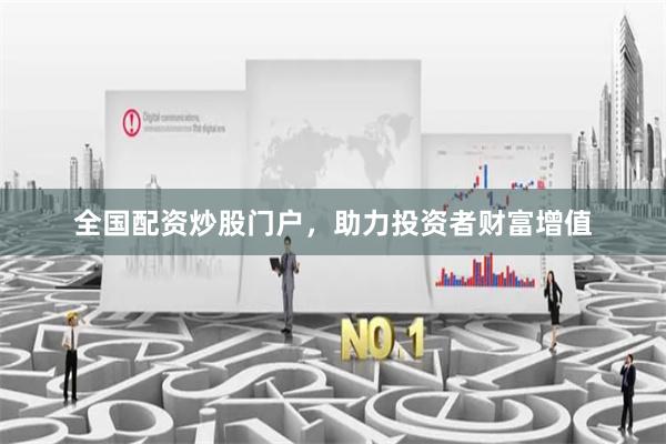 全国配资炒股门户，助力投资者财富增值