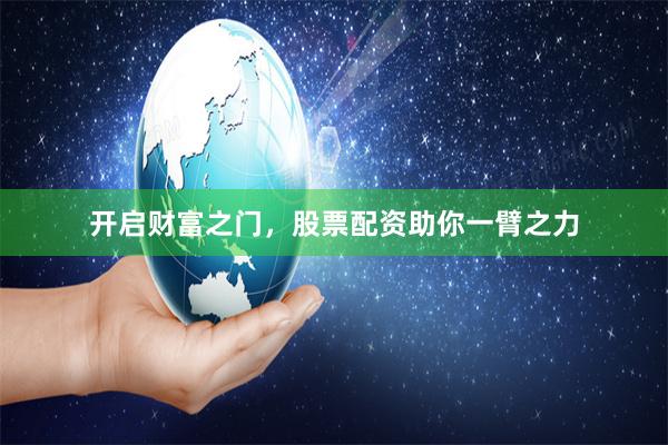 开启财富之门，股票配资助你一臂之力