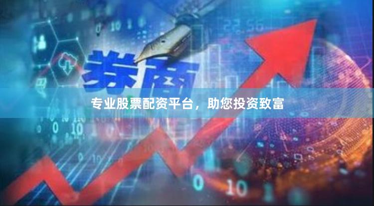 专业股票配资平台,助您投资致富