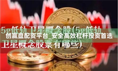 创赢盘配资平台_安全高效杠杆投资首选