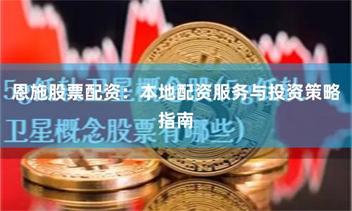 恩施股票配资:本地配资服务与投资策略指南