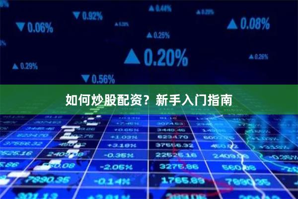 如何炒股配资？新手入门指南