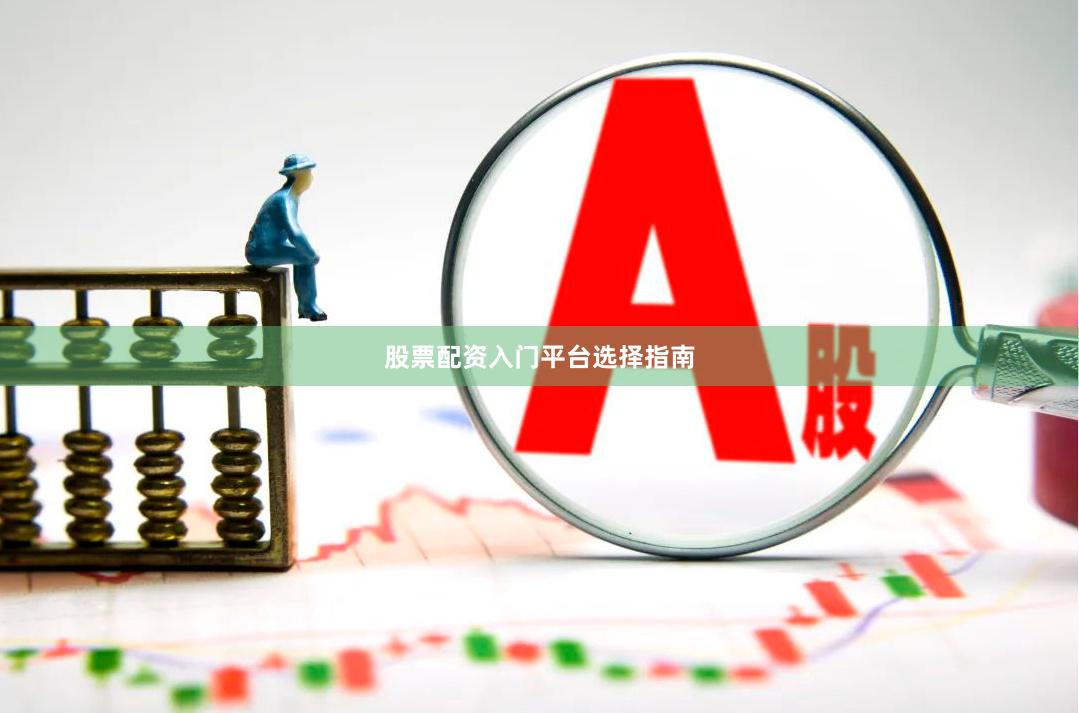 股票配资入门平台选择指南